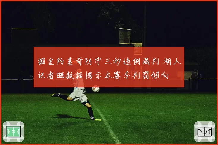 掘金约基奇防守三秒违例漏判 湖人记者晒数据揭示本赛季判罚倾向