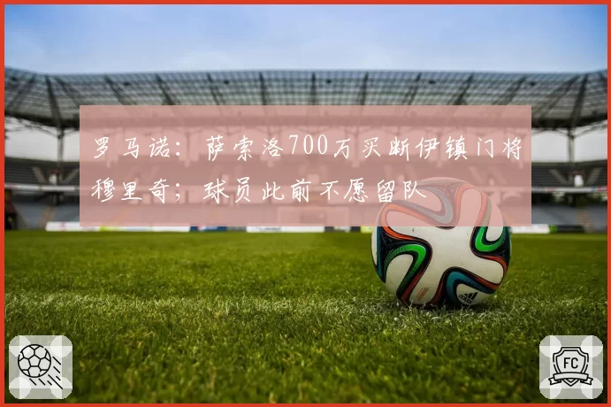 罗马诺:萨索洛700万买断伊镇门将穆里奇;球员此前不愿留队