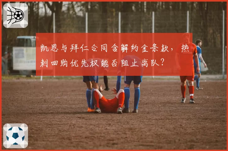 凯恩与拜仁合同含解约金条款,热刺回购优先权能否阻止离队?
